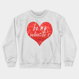be my valentines t-shirt Crewneck Sweatshirt